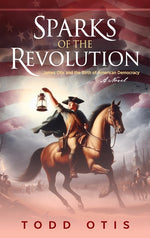 Book cover for Sparks of the Revolution: James Otis and the Birth of American Democracy -- A Novel