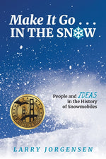 Book cover for Make It Go in the Snow: People and Ideas in the History of Snowmobiles