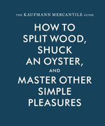 Book cover for Kaufmann Mercantile Gde: How to Split Wood, Shuck an Oyster, and Master Other Simple Pleasures