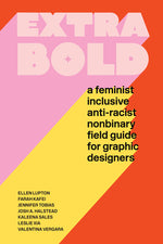 Book cover for Extra Bold: A Feminist, Inclusive, Anti-Racist, Nonbinary Field Guide for Graphic Designers