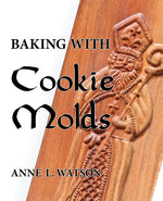 Book cover for Baking with Cookie Molds: Secrets and Recipes for Making Amazing Handcrafted Cookies for Your Christmas, Holiday, Wedding, Tea, Party, Swap, Exc