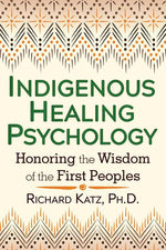 Book cover for Indigenous Healing Psychology: Honoring the Wisdom of the First Peoples