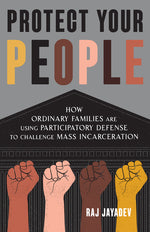 Book cover for Protect Your People: How Ordinary Families Are Using Participatory Defense to Challenge Mass Incarceration