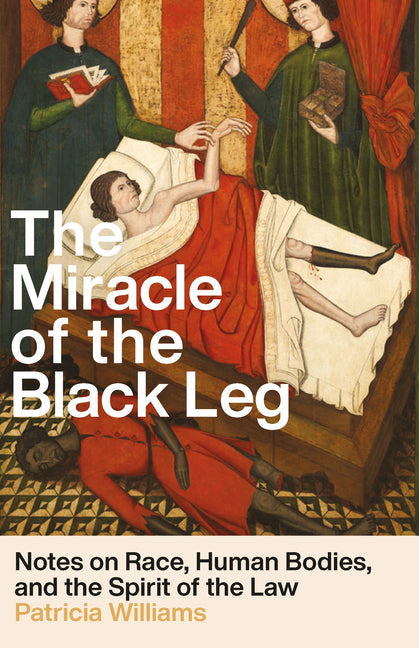 Book cover for Miracle of the Black Leg: Notes on Race, Human Bodies, and the Spirit of the Law