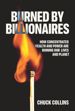 Book cover for Burned by Billionaires: How Concentrated Wealth and Power Are Ruining Our Lives and Planet