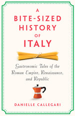 Book cover for Bite-Sized History of Italy: Gastronomic Tales of the Roman Empire, Renaissance, and Republic
