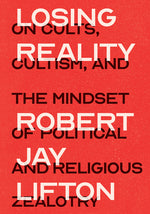 Book cover for Losing Reality: On Cults, Cultism, and the Mindset of Political and Religious Zealotry