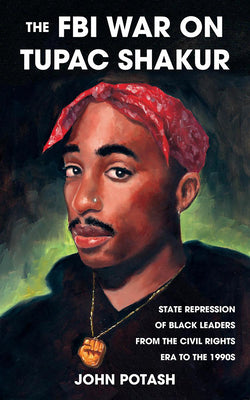 Book cover for The FBI War on Tupac Shakur: The State Repression of Black Leaders from the Civil Rights Era to the 1990s