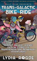 Book cover for Trans-Galactic Bike Ride: Feminist Bicycle Science Fiction Stories of Transgender and Nonbinary Adventurers