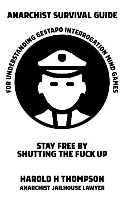 Book cover for Anarchist Survival Guide for Understanding Gestapo Interrogation Mind Games: Stay Free by Shutting the Fuck Up