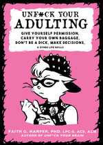 Book cover for Unfuck Your Adulting: Give Yourself Permission, Carry Your Own Baggage, Don't Be a Dick, Make Decisions, & Other Life Skills