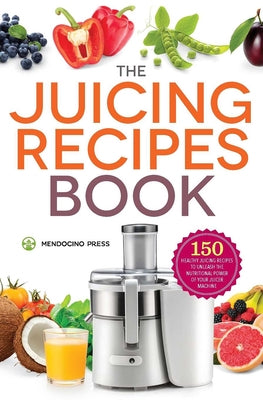 Book cover for The Juicing Recipes Book: 150 Healthy Recipes to Unleash Nutritional Power