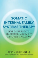 Book cover for Somatic Internal Family Systems Therapy: Awareness, Breath, Resonance, Movement, and Touch in Practice--Endorsed by Top Experts in Therapeutic Healing