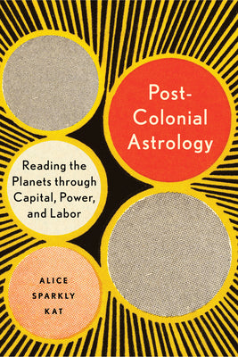 Book cover for Postcolonial Astrology: Reading the Planets Through Capital, Power, and Labor