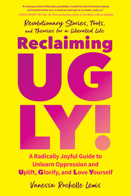 Book cover for Reclaiming Ugly!: A Radically Joyful Guide to Unlearn Oppression and Uplift, Glorify, and Love Yourself