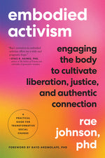 Book cover for Embodied Activism: Engaging the Body to Cultivate Liberation, Justice, and Authentic Connection--A Practical Guide for Transformative Soc