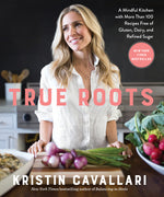 Book cover for True Roots: A Mindful Kitchen with More Than 100 Recipes Free of Gluten, Dairy, and Refined Sugar: A Cookbook