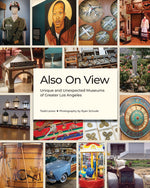 Book cover for Also on View: Unique and Unexpected Museums of Greater Los Angeles