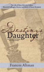 Book cover for Destiny's Daughter: Highlighting the life of Mary Edwards Walker, Maverick Suffragist, Doctor, and Medal of Honor Recipient: An Advocate f