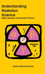 Book cover for Understanding Radiation Science: Basic Nuclear and Health Physics