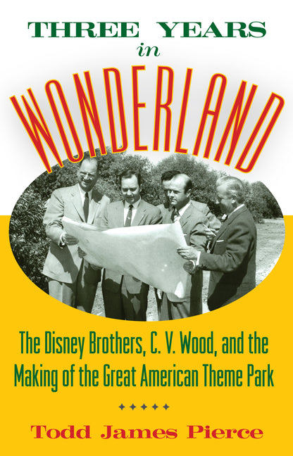 Book cover for Three Years in Wonderland: The Disney Brothers, C. V. Wood, and the Making of the Great American Theme Park