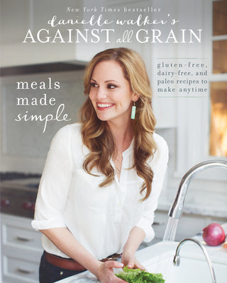 Book cover for Danielle Walker's Against All Grain: Meals Made Simple: Gluten-Free, Dairy-Free, and Paleo Recipes to Make Anytime