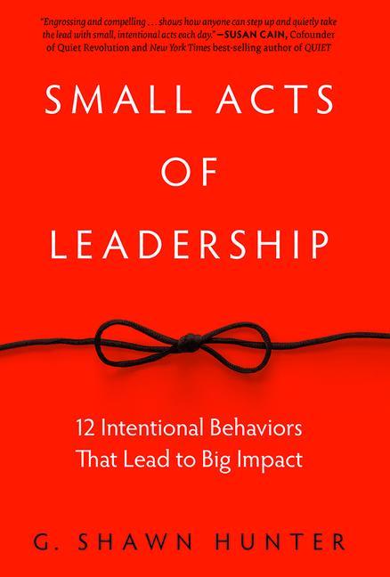 Book cover for Small Acts of Leadership: 12 Intentional Behaviors That Lead to Big Impact