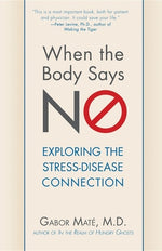 Book cover for When the Body Says No: Exploring the Stress-Disease Connection