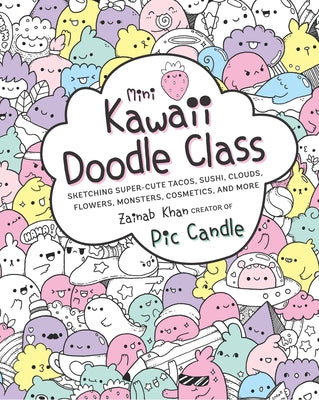 Book cover for Mini Kawaii Doodle Class: Sketching Super-Cute Tacos, Sushi Clouds, Flowers, Monsters, Cosmetics, and More