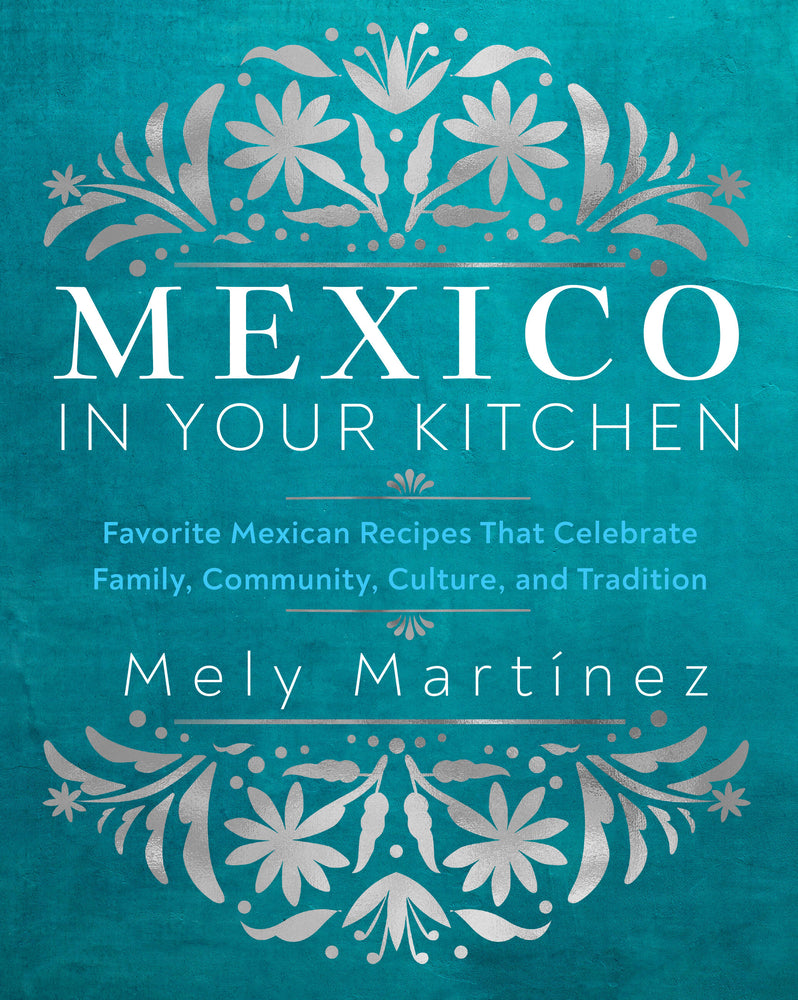 Book cover for Mexico in Your Kitchen: Favorite Mexican Recipes That Celebrate Family, Community, Culture, and Tradition