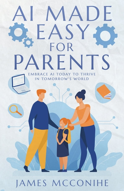 Book cover for AI Made Easy for Parents: Embrace AI Today to Thrive in Tomorrow's World