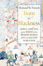 Book cover for Born in Blackness: Africa, Africans, and the Making of the Modern World, 1471 to the Second World War