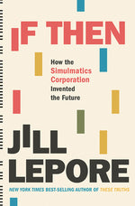 Book cover for If Then: How the Simulmatics Corporation Invented the Future