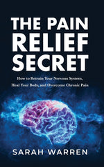 Book cover for The Pain Relief Secret: How to Retrain Your Nervous System, Heal Your Body, and Overcome Chronic Pain