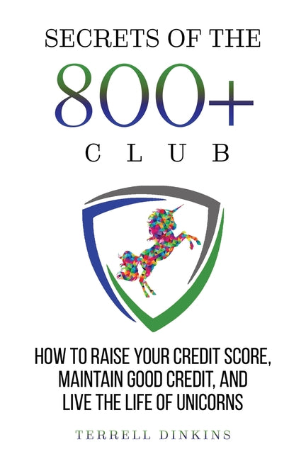 Book cover for Secrets Of The 800+ Club: How to Raise Your Credit Score, Maintain Good Credit, and Live the Life of Unicorns