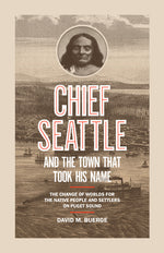 Book cover for Chief Seattle and the Town That Took His Name: The Change of Worlds for the Native People and Settlers on Puget Sound