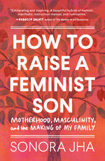 Book cover for How to Raise a Feminist Son: Motherhood, Masculinity, and the Making of My Family