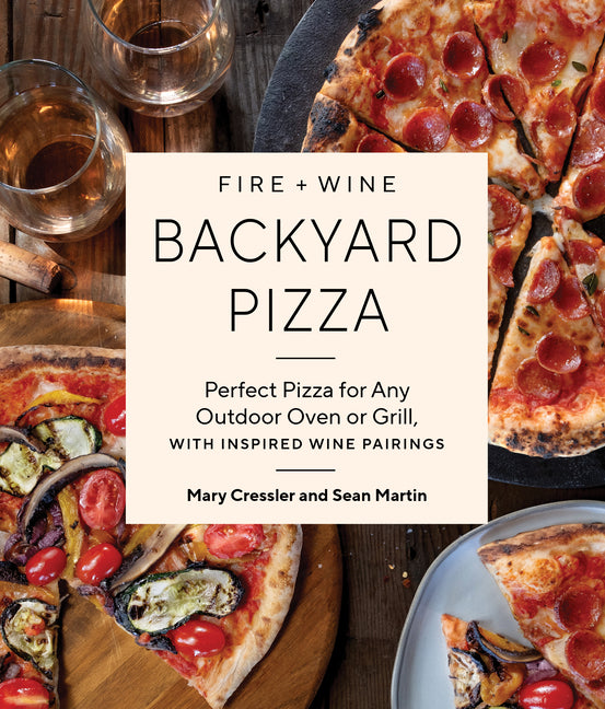 Book cover for Fire + Wine Backyard Pizza: Perfect Pizza for Any Outdoor Oven or Grill, with Inspired Wine Pairings