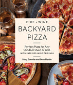 Book cover for Fire + Wine Backyard Pizza: Perfect Pizza for Any Outdoor Oven or Grill, with Inspired Wine Pairings