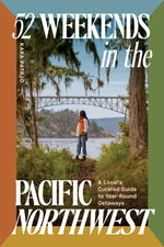 Book cover for 52 Weekends in the Pacific Northwest: A Local's Curated Guide to Year-Round Getaways