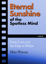 Book cover for Eternal Sunshine of the Spotless Mind: Love, Loss and the Fade to White