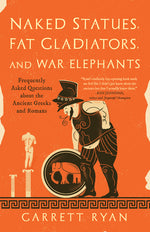 Book cover for Naked Statues, Fat Gladiators, and War Elephants: Frequently Asked Questions about the Ancient Greeks and Romans