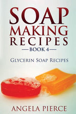 Book cover for Soap Making Recipes Book 4: Glycerin Soap Recipes