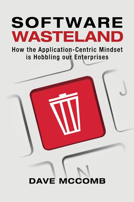 Book cover for Software Wasteland: How the Application-Centric Mindset is Hobbling our Enterprises