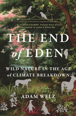 Book cover for The End of Eden: Wild Nature in the Age of Climate Breakdown