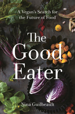 Book cover for The Good Eater: A Vegan's Search for the Future of Food