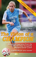 Book cover for The Vision Of A Champion: Advice And Inspiration From The World's Most Successful Women's Soccer Coach
