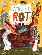 Book cover for World of Rot: Learn All about the Wriggly, Slimy, Super-Cool Decomposers We Couldn't Live Without