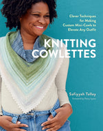 Book cover for Knitting Cowlettes: Clever Techniques for Making Custom Mini-Cowls to Elevate Any Outfit