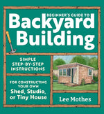 Book cover for Beginner's Guide to Backyard Building: Simple Step-By-Step Instructions for Constructing Your Own Shed, Studio, or Tiny House